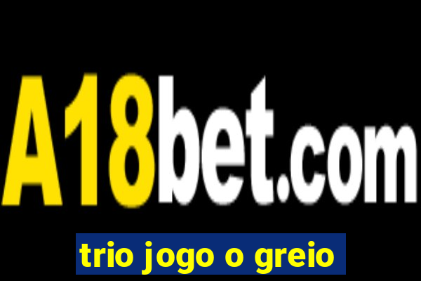 trio jogo o greio